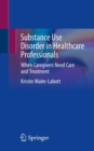 Image for Substance use disorder in healthcare professionals  : when caregivers need care and treatment