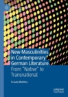Image for New masculinities in contemporary German literature  : from &#39;native&#39; to transnational