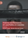 Image for Violence and Resistance, Art and Politics in Colombia