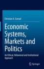 Image for Economic Systems, Markets and Politics: An Ethical, Behavioral and Institutional Approach