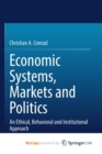 Image for Economic Systems, Markets and Politics : An Ethical, Behavioral and Institutional Approach