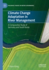 Image for Climate Change Adaptation in River Management: A Comparative Study of Germany and South Korea