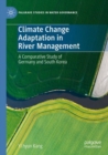 Image for Climate change adaptation in river management  : a comparative study of Germany and South Korea