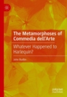 Image for The metamorphoses of Commedia dell&#39;Arte  : whatever happened to Harlequin?
