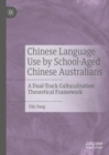Image for Chinese language use by school-aged Chinese Australians  : a dual-track culturalisation theoretical framework