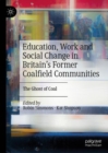 Image for Education, work and social change in Britain&#39;s former coalfield communities  : the ghost of coal