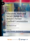 Image for Education, Work and Social Change in Britain&#39;s Former Coalfield Communities : The Ghost of Coal