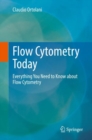 Image for Flow cytometry today  : everything you need to know about flow cytometry