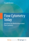 Image for Flow Cytometry Today : Everything You Need to Know about Flow Cytometry