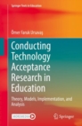 Image for Conducting technology acceptance research in education  : theory, models, implementation, and analysis