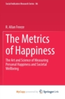 Image for The Metrics of Happiness : The Art and Science of Measuring Personal Happiness and Societal Wellbeing