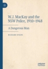 Image for W.J. Mackay and the NSW Police, 1910-1948  : a dangerous man