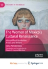 Image for The Women of Mexico&#39;s Cultural Renaissance : Intrepid Post-Revolution Artists and Writers