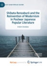 Image for Shibata Renzaburo and the Reinvention of Modernism in Postwar Japanese Popular Literature
