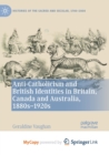 Image for Anti-Catholicism and British Identities in Britain, Canada and Australia, 1880s-1920s