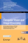 Image for Computer Vision and Image Processing: 6th International Conference, CVIP 2021, Rupnagar, India, December 3-5, 2021, Revised Selected Papers, Part II