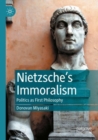Image for Nietzsche&#39;s immoralism  : politics as first philosophy