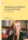 Image for Relating Carol Shields&#39;s Essays and Fiction: Crossing Borders