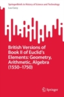 Image for British versions of book II of Euclid&#39;s Elements - geometry, arithmetic, algebra (1550-1750)