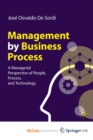Image for Management by Business Process : A Managerial Perspective of People, Process, and Technology