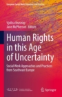 Image for Human Rights in this Age of Uncertainty : Social Work Approaches and Practices from Southeast Europe