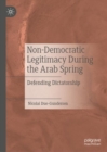 Image for Non-democratic legitimacy during the Arab Spring  : defending dictatorship