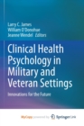 Image for Clinical Health Psychology in Military and Veteran Settings : Innovations for the Future