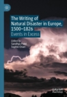 Image for The writing of natural disaster in Europe, 1500-1826  : events in excess
