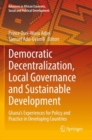 Image for Democratic decentralization, local governance and sustainable development  : Ghana&#39;s experiences for policy and practice in developing countries