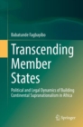 Image for Transcending member states  : political and legal dynamics of building continental supranationalism in Africa