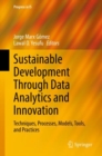 Image for Sustainable development through data analytics and innovation  : techniques, processes, models, tools, and practices