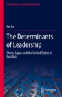 Image for The determinants of leadership  : China, Japan and the United States in East Asia