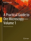 Image for A Practical Guide to Ore Microscopy—Volume 1