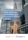 Image for Church Advertising, Public Relations and Marketing in Twentieth-Century America : Retailing Religion