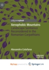 Image for Xenophobic Mountains : Landscape Sentience Reconsidered in the Romanian Carpathians