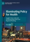 Image for Illuminating policy for health  : insights from a decade of researching urban and regional planning