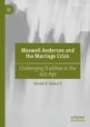 Image for Maxwell Anderson and the marriage crisis  : challenging tradition in the Jazz Age