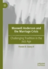 Image for Maxwell Anderson and the marriage crisis  : challenging tradition in the Jazz Age