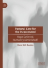 Image for Pastoral care for the incarcerated  : hope deferred, humanity diminished?
