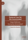 Image for Pastoral Care for the Incarcerated : Hope Deferred, Humanity Diminished?