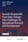 Image for Towards Responsible Plant Data Linkage : Data Challenges for Agricultural Research and Development