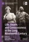 Image for Life, Death, and Consciousness in the Long Nineteenth Century