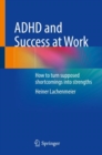 Image for ADHD and success at work  : how to turn supposed shortcomings into strengths