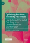 Image for Optimising emotions, incubating falsehoods  : how to protect the global civic body from disinformation and misinformation
