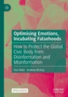 Image for Optimising Emotions, Incubating Falsehoods : How to Protect the Global Civic Body from Disinformation and Misinformation