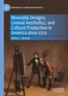 Image for Moveable Designs, Liminal Aesthetics, and Cultural Production in America Since 1772