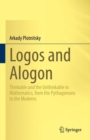 Image for Logos and alogon: thinkable and the unthinkable in mathematics, from the Pythagoreans to the moderns