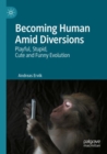 Image for Becoming human amid diversions  : playful, stupid, cute and funny evolution