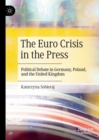 Image for The Euro crisis in the press  : political debate in Germany, Poland, and the United Kingdom