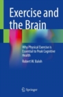Image for Exercise and the brain  : why physical exercise is essential to peak cognitive health